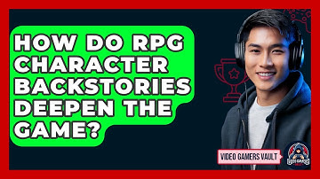 How Do RPG Character Backstories Deepen The Game? - Video Gamers Vault