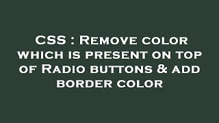 CSS : Remove color which is present on top of Radio buttons & add border color