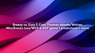 BigfanBreezy vs. Ezzy E Cam Thomas debate/Wolves Win/Knicks lose/WCF & ECF game 1 predictions + more