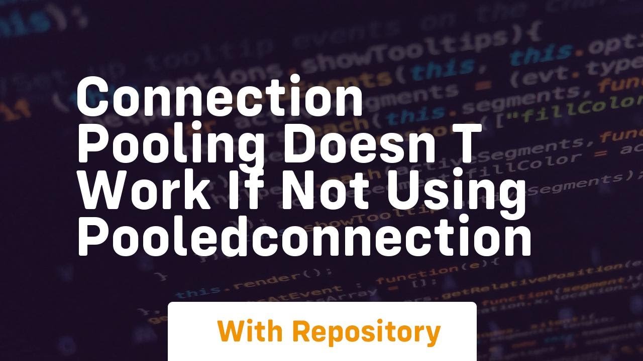 connection pooling doesn t work if not using pooledconnection - YouTube