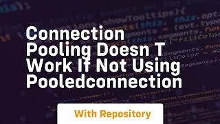 connection pooling doesn t work if not using pooledconnection