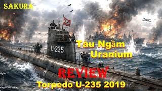 REVIEW PHIM TÀU NGẦM U-235 CHỞ URANIUM CHẾ TẠO 2 QUẢ BOOM NGUYÊN TỬ ĐẦU TIÊN || SAKURA REVIEW