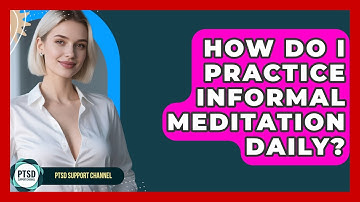 How Do I Practice Informal Meditation Daily? - PTSD Support Channel