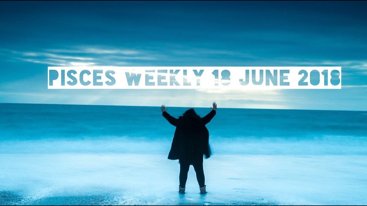 Pisces Weekly Astrology June 18th 2018