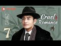 Cruel Romance - Episode 7（English sub） [Joe Chen, Huang Xiaoming]