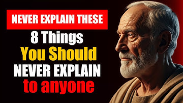🔴8 Things You Should NEVER Explain to Anyone | Stoic Lessons