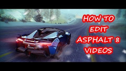 How To Edit Asphalt 8 Videos Tutorial