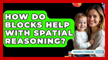 How Do Blocks Help With Spatial Reasoning? - Raising A Toddler
