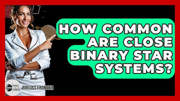 How Common Are Close Binary Star Systems? - Physics Frontier