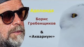 Аделаида - Борис Гребенщиков &amp; Аквариум / Boris Grebenshchikov &amp; «Aquarium»