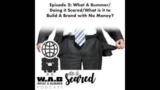 Episode 2: What A Bummer/ Doing it Scared/What is it to Build A Brand with No Money?