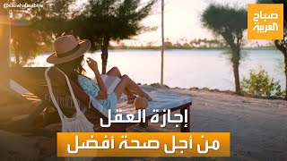 صباح العربية | إجازة العقل.. سبيل تنشيط الدماغ بعد أيام عمل طويلة وصعبة screenshot 5