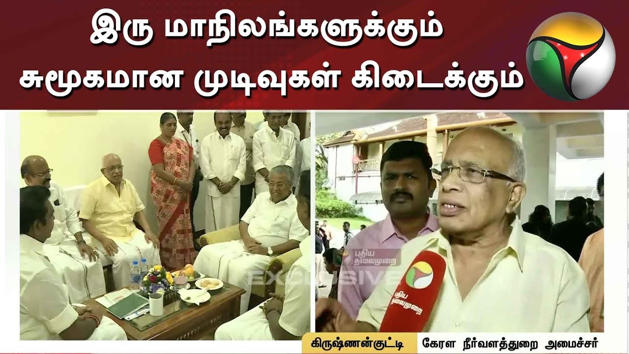 live tamil news 7 tv channels இரு மாநிலங்களுக்கும் சுமூகமான முடிவுகள் கிடைக்கும் - கிருஷ்ணன்குட்டி, கேரள நீர்வளத்துறை அமைச்சர்