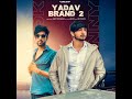 Yadav brand 2  sunny yaduvanshi ft ak rok  nitesh ujoli  latest haryanvi song 2022