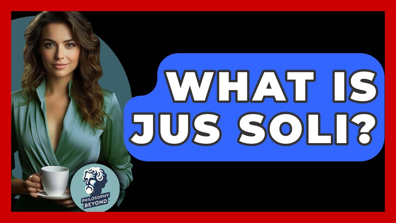 What Is Jus Soli? - Philosophy Beyond