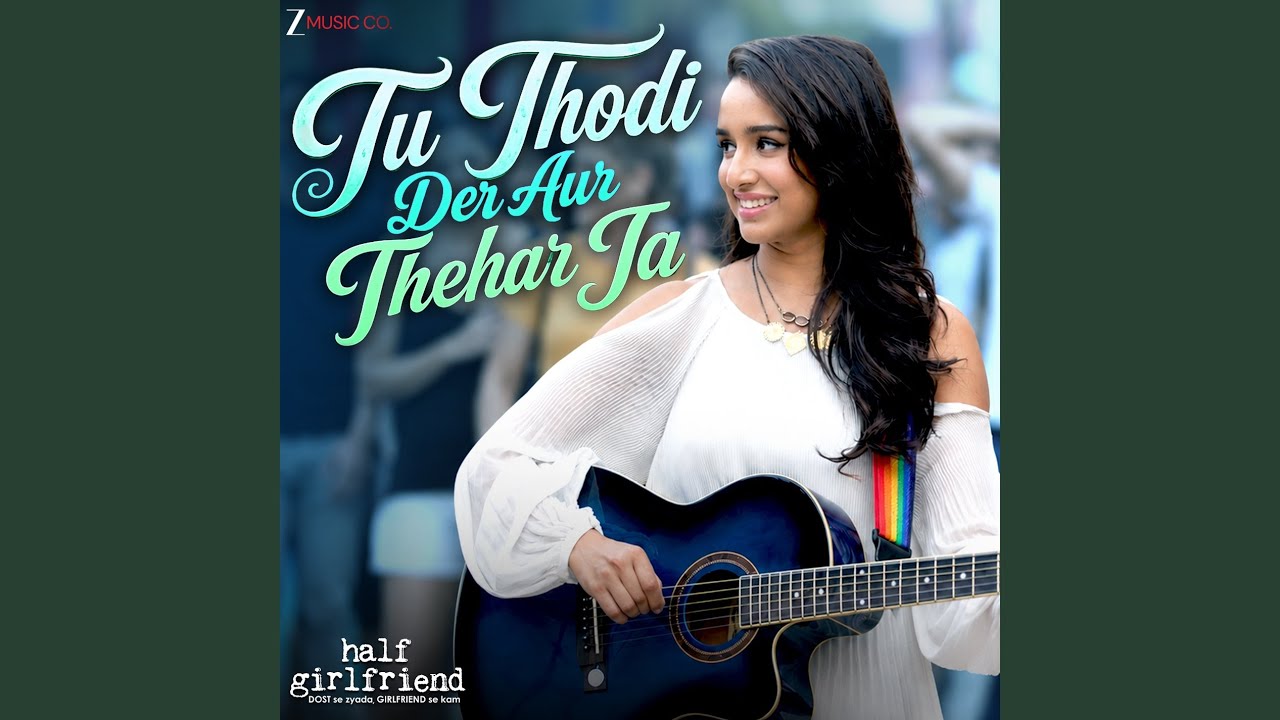 Tu Thodi Der Aur Thehar Ja (From "Half Girlfriend")