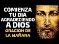 Comienza tu día agradeciendo a Dios y tendrás un día feliz, Oración de la Mañana