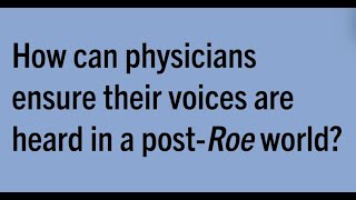 The Physician Voice in the Post-Roe World