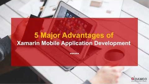5 Major Advantages of Xamarin Mobile Application Development