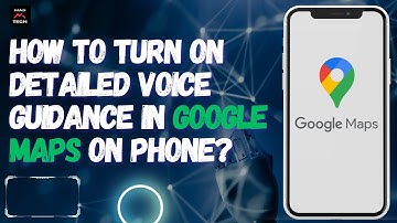 How to Turn On Detailed Voice Guidance in Google Maps on Phone 2024?