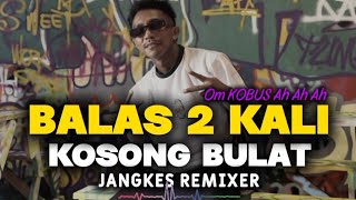DANGDUT GACOR BALAS DUA KALI X KOSONG BULAT•OMKOBUS•Jangkes Remixer🍊