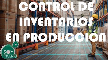 CONTROL DE INVENTARIOS EN PRODUCCIÓN - (Definición, gestión, técnicas)