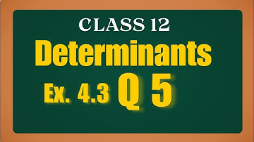 Class 12 ch4 Determinants Q5 solution | Determinants|Class 12 EX 4.3 Determinants Q5 solution