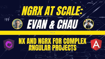 NgRx at Scale: Evan & Chau talk Nx and NgRx for complex Angular projects