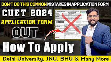 CUET 2024 Application Form Out | Step-by-Step Guide | Avoid Common Mistakes While Filling cuet form