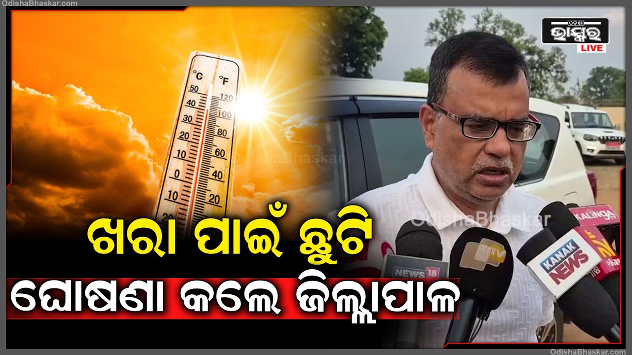 ଦେବଗଡରେ ପ୍ରଚଣ୍ଡ ଗ୍ରୀଷ୍ମ ପ୍ରବାହ ପାଇଁ, ଶିଶୁବାଟିକାରୁ ଦ୍ୱାଦଶ ଶ୍ରେଣୀ ପର୍ଯ୍ୟନ୍ତ ଛୁଟି ଘୋଷଣା କଲେ ଜିଲ୍ଲାପାଳ