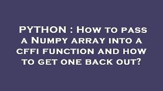 PYTHON : How to pass a Numpy array into a cffi function and how to get one back out