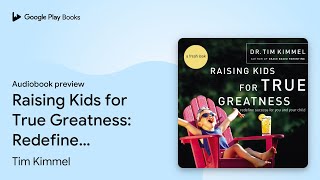 Raising Kids for True Greatness: Redefine… by Tim Kimmel · Audiobook preview