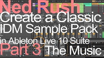 Ableton Tutorial IDM Sample Pack (Part 3) The Music - Ned Rush