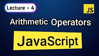 Lecture - 4 || Arithmetic Operator In Javascript Detailed Explaination