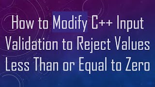 How to Modify C++ Input Validation to Reject Values Less Than or Equal to Zero