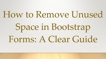How to Remove Unused Space in Bootstrap Forms: A Clear Guide