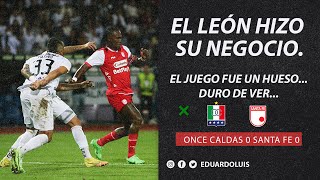 ONCE CALDAS 0 SANTA FE 0 EL LEÓN HIZO SU NEGOCIO. EL JUEGO FUE UN HUESO...DURO DE VER...