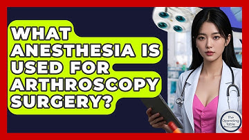 What Anesthesia Is Used For Arthroscopy Surgery? - The Operating Table
