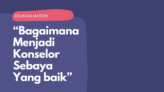 Bagaimana Menajadi Konselor Sebaya Yang Baik