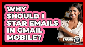 Why Should I Star Emails In Gmail Mobile? - TheEmailToolbox.com