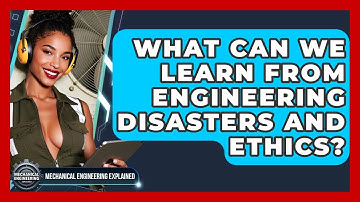 What Can We Learn From Engineering Disasters And Ethics? - Mechanical Engineering Explained