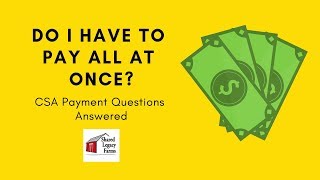 Do I have to Pay all at once? CSA Payment Questions
