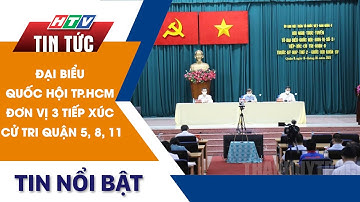 ĐẠI BIỂU QUỐC HỘI TP.HCM - ĐƠN VỊ 3 TIẾP XÚC CỬ TRI QUẬN 5, 8, 11 | HTV TIN TỨC