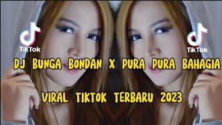 DJ BUNGA BONDAN X PURA PURA BAHAGIA VIRAL TIKTOK TERBARU 2023