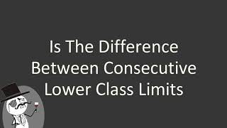 Is the difference between consecutive lower class limits