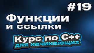 Функции и ссылки | #19 - Курс по C++ для начинающих