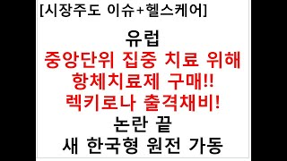 [시장주도 이슈+헬스케어]유럽중앙단위 집중 치료 위해항체치료제 구매!!렉키로나 출격채비!논란 끝 새 한국형 원전 가동 screenshot 3