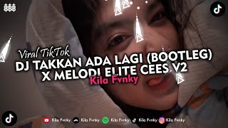 DJ TAKKAN ADA LAGI (BOOTLEG) X MELODI ELITE CEES V2 VIRAL TIKTOK 2024