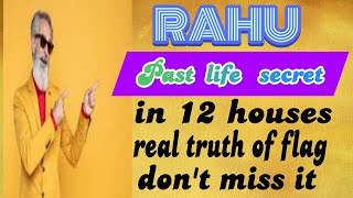 RAHU : PAST LIFE SECRET IN 12 HOUSES : REAL SECRET OF KETU FLAG : LET IT GO