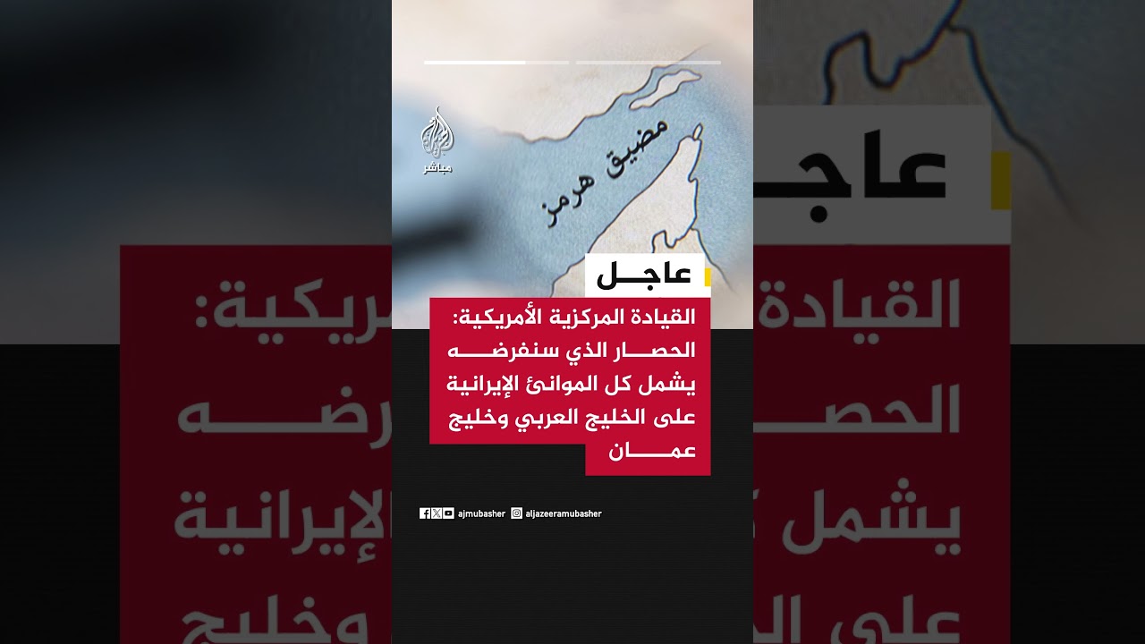 القيادة المركزيةالأمريكية:الحصار الذي سنفرضه يشمل كل الموانئ الإيرانية على الخليج العربي وخليج عمان